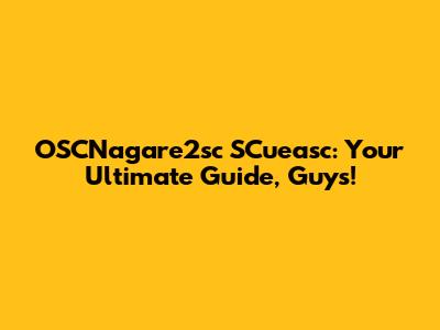 OSCNagare2sc SCueasc: Your Ultimate Guide, Guys!