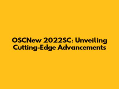 OSCNew 2022SC: Unveiling Cutting-Edge Advancements