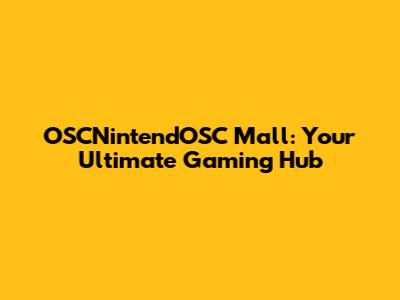 OSCNintendOSC Mall: Your Ultimate Gaming Hub
