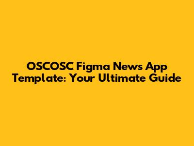 OSCOSC Figma News App Template: Your Ultimate Guide