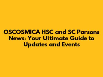 OSCOSMICA HSC and SC Parsons News: Your Ultimate Guide to Updates and Events