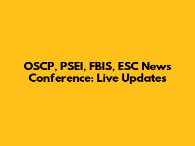 OSCP, PSEI, FBIS, ESC News Conference: Live Updates