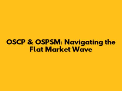 OSCP & OSPSM: Navigating the Flat Market Wave