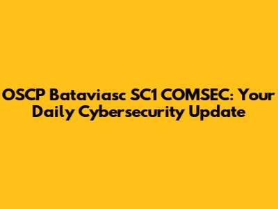 OSCP Bataviasc SC1 COMSEC: Your Daily Cybersecurity Update