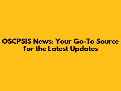 OSCPSIS News: Your Go-To Source for the Latest Updates