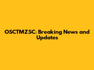 OSCTMZSC: Breaking News and Updates