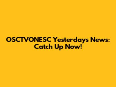 OSCTVONESC Yesterday's News: Catch Up Now!