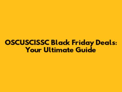 OSCUSCISSC Black Friday Deals: Your Ultimate Guide