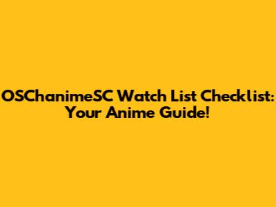 OSChanimeSC Watch List Checklist: Your Anime Guide!