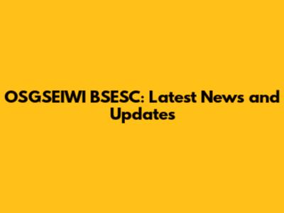 OSGSEIWI BSESC: Latest News and Updates