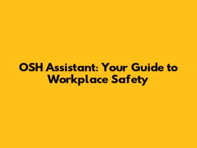 OSH Assistant: Your Guide to Workplace Safety