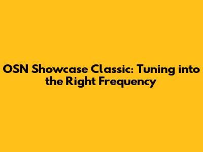 OSN Showcase Classic: Tuning into the Right Frequency