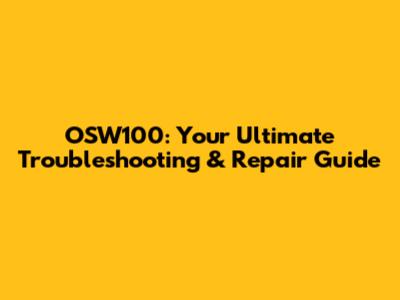 OSW100: Your Ultimate Troubleshooting & Repair Guide