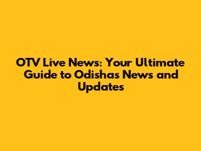OTV Live News: Your Ultimate Guide to Odisha's News and Updates
