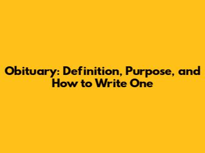 Obituary: Definition, Purpose, and How to Write One