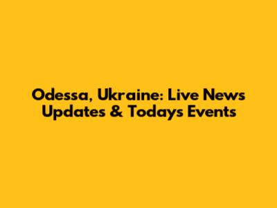 Odessa, Ukraine: Live News Updates & Today's Events