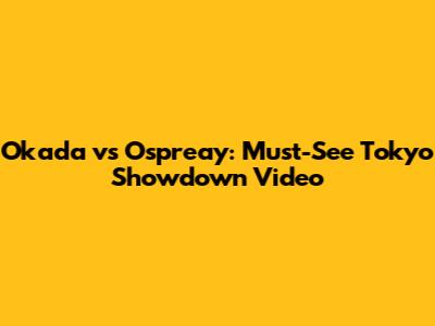 Okada vs Ospreay: Must-See Tokyo Showdown Video