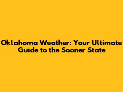 Oklahoma Weather: Your Ultimate Guide to the Sooner State