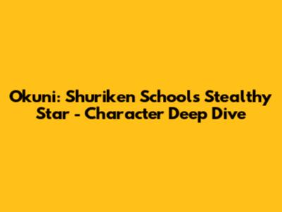 Okuni: Shuriken School's Stealthy Star - Character Deep Dive