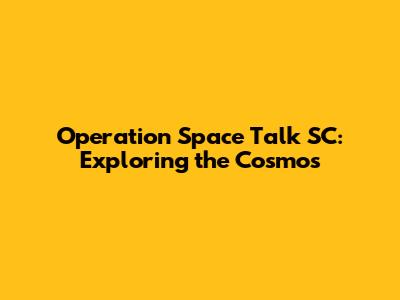 Operation Space Talk SC: Exploring the Cosmos