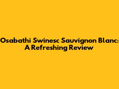 Osabathi Swinesc Sauvignon Blanc: A Refreshing Review