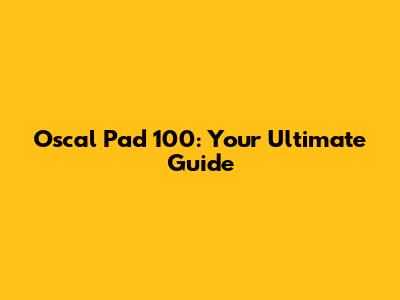 Oscal Pad 100: Your Ultimate Guide