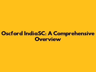 Oscford IndiaSC: A Comprehensive Overview
