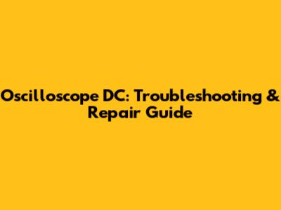 Oscilloscope DC: Troubleshooting & Repair Guide