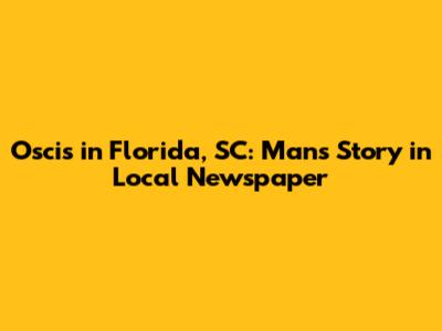 Oscis in Florida, SC: Man's Story in Local Newspaper