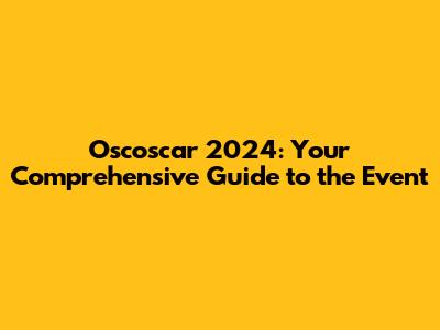 Oscoscar 2024: Your Comprehensive Guide to the Event