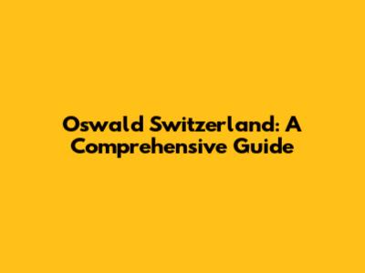 Oswald Switzerland: A Comprehensive Guide