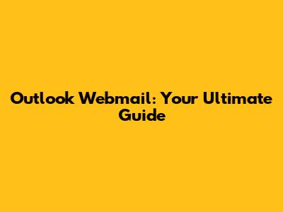 Outlook Webmail: Your Ultimate Guide