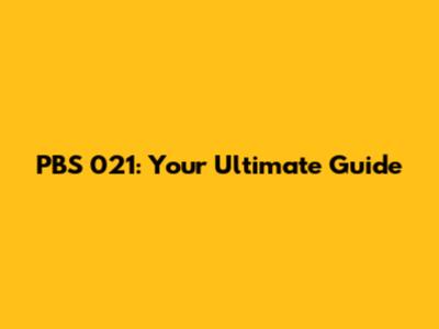 PBS 021: Your Ultimate Guide