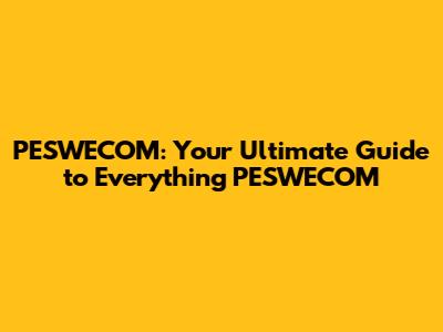 PESWECOM: Your Ultimate Guide to Everything PESWECOM
