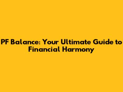 PF Balance: Your Ultimate Guide to Financial Harmony