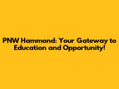 PNW Hammond: Your Gateway to Education and Opportunity!