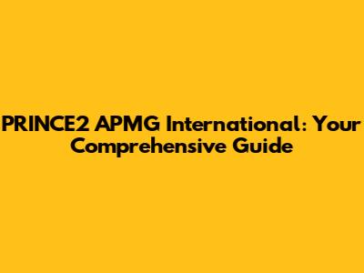 PRINCE2 APMG International: Your Comprehensive Guide