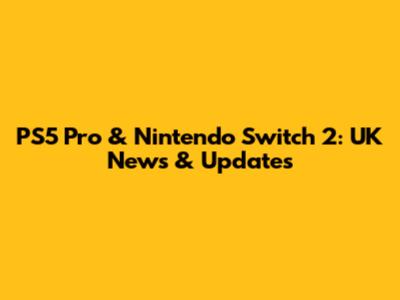PS5 Pro & Nintendo Switch 2: UK News & Updates
