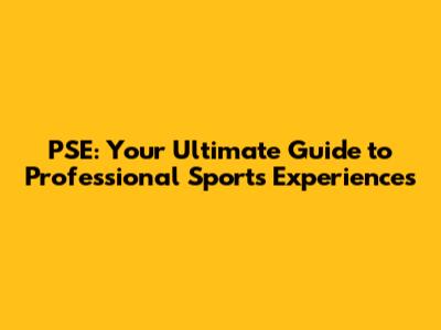 PSE: Your Ultimate Guide to Professional Sports Experiences