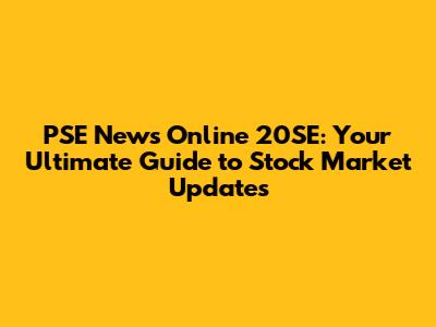 PSE News Online 20SE: Your Ultimate Guide to Stock Market Updates