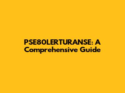 PSE80LERTURANSE: A Comprehensive Guide