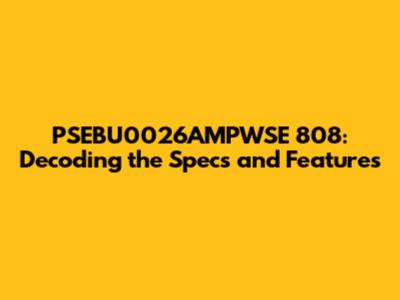 PSEBU0026AMPWSE 808: Decoding the Specs and Features