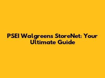 PSEI Walgreens StoreNet: Your Ultimate Guide