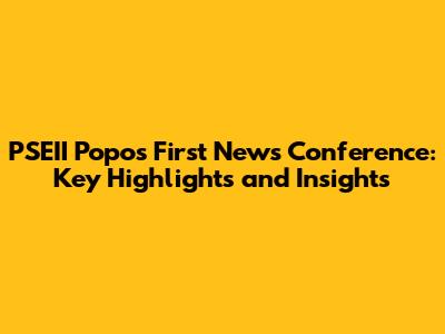 PSEII Popo's First News Conference: Key Highlights and Insights