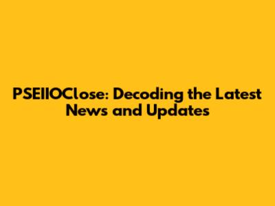PSEIIOClose: Decoding the Latest News and Updates