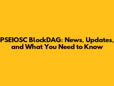PSEIOSC BlockDAG: News, Updates, and What You Need to Know