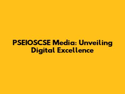 PSEIOSCSE Media: Unveiling Digital Excellence