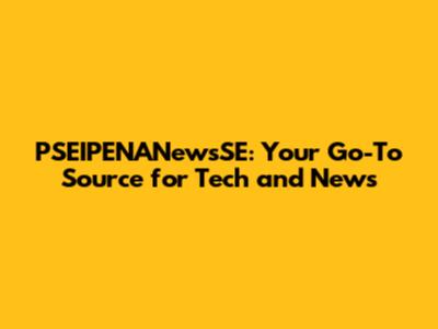 PSEIPENANewsSE: Your Go-To Source for Tech and News