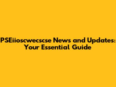 PSEiioscwecscse News and Updates: Your Essential Guide
