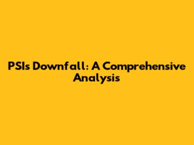 PSI's Downfall: A Comprehensive Analysis